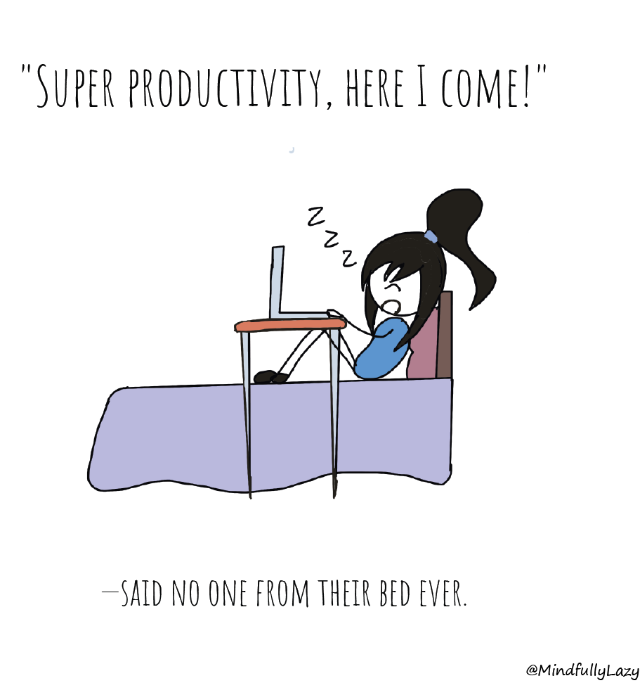 "Super productivity, here I come", said no one from their bed ever.